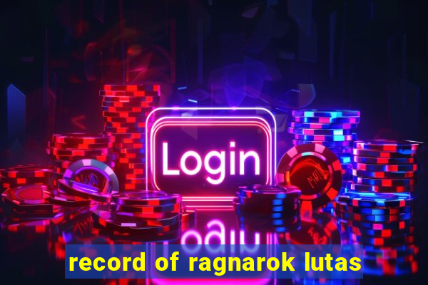 record of ragnarok lutas